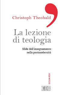 La lezione di teologia. Sfide dell'insegnamento nella postmodernità - Christoph Theobald - copertina