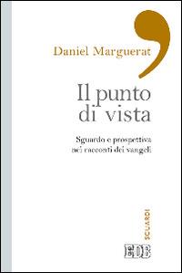 Il punto di vista. Sguardo e prospettiva nei racconti dei Vangeli - Daniel Marguerat - copertina
