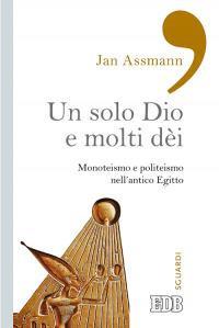 Un solo Dio e molti dèi. Monoteismo e politeismo nell'antico Egitto - Jan Assmann - copertina