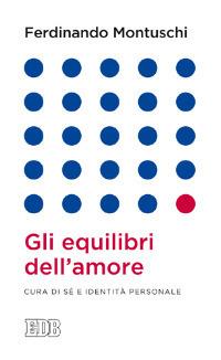 Gli equilibri dell'amore. Cura di sé e identità personale - Ferdinando Montuschi - copertina