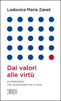Dai valori alle virtù. Un percorso tra rinnovamento e crisi - Lodovica Maria Zanet - copertina