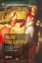 Non toccarmi. Maria Maddalena e il corpo di Gesù risorto