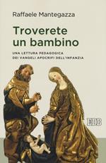 Troverete un bambino. Una lettura pedagogica dei Vangeli apocrifi dell'infanzia