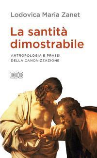 La santità dimostrabile. Antropologia e prassi della canonizzazione - Lodovica Maria Zanet - copertina