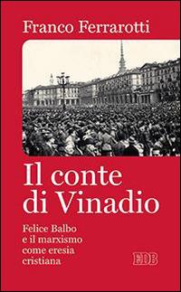 Il conte di Vinadio. Felice Balbo e il marxismo come eresia cristiana - Franco Ferrarotti - copertina