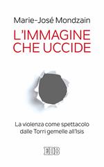 L' immagine che uccide. La violenza come spettacolo dalle Torri gemelle all'Isis