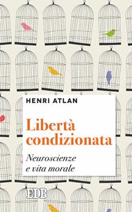 Libertà condizionata. Neuroscienze e vita morale