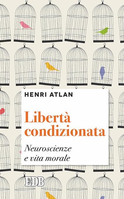 Libertà condizionata. Neuroscienze e vita morale - Henri Atlan - copertina