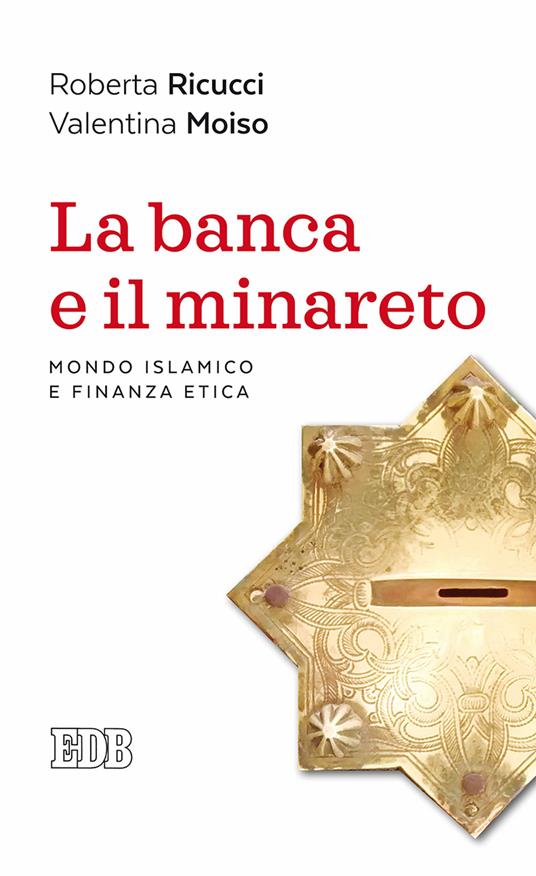 La banca e il minareto. Mondo islamico e finanza etica - Roberta Ricucci,Valentina Moiso - copertina