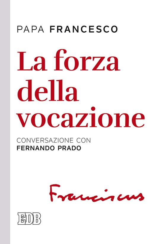 La forza della vocazione. Conversazione con Fernando Prado - Francesco (Jorge Mario Bergoglio),Fernando Prado - copertina