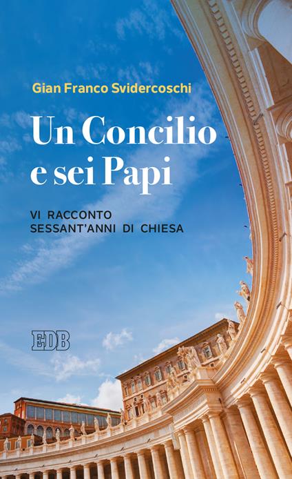 Un Concilio e sei Papi. Vi racconto sessant'anni di Chiesa - Gian Franco Svidercoschi - copertina