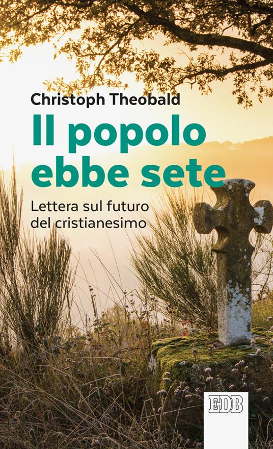 Il popolo ebbe sete. Lettera sul futuro del cristianesimo - Christoph Theobald - copertina