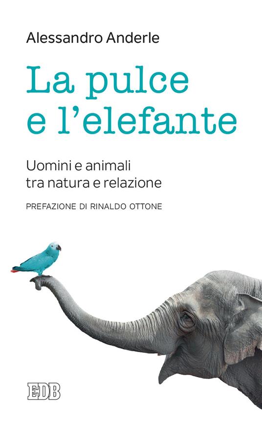 La pulce e l'elefante. Uomini e animali tra natura e relazione - Alessandro Anderle - copertina
