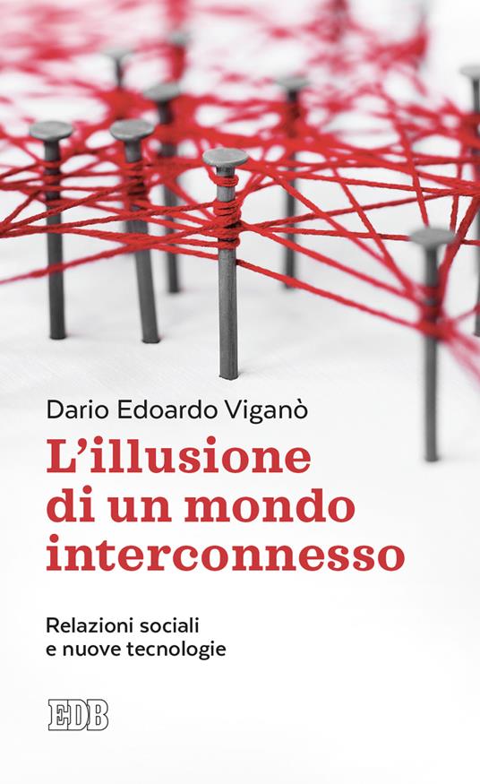 L'illusione di un mondo interconnesso. Relazioni sociali e nuove tecnologie - Dario Edoardo Viganò - copertina