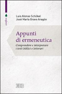 Appunti di ermeneutica. Comprendere e interpretare i testi biblici e letterari - Luis Alonso Schökel,José Maria Bravo Aragón - copertina