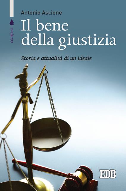 Il bene della giustizia. Storia e attualità di un ideale - Antonio Ascione - copertina