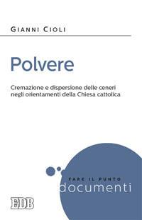 Polvere. Cremazione e dispersione delle ceneri negli orientamenti della Chiesa cattolica - Gianni Cioli - copertina