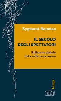Il secolo degli spettatori. Il dilemma globale della sofferenza umana - Zygmunt Bauman - copertina