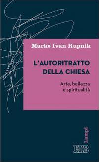L' autoritratto della Chiesa. Arte, bellezza e spiritualità - Marko I. Rupnik - copertina