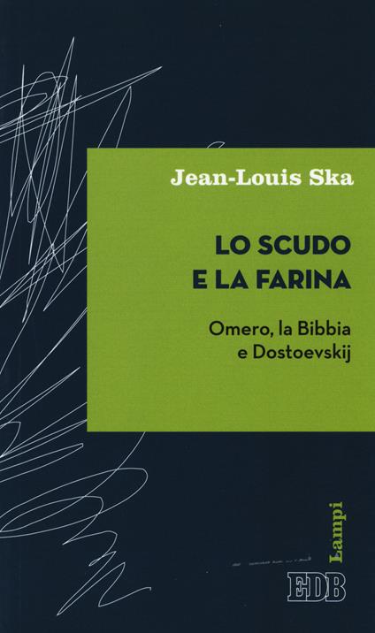 Lo scudo e la farina. Omero, la Bibbia e Dostoevskij - Jean-Louis Ska - copertina