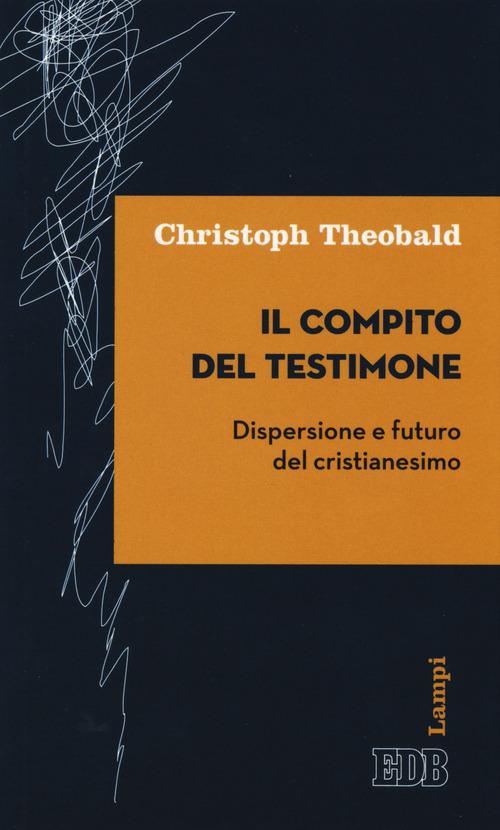 Il compito del testimone. Dispersione e futuro del cristianesimo - Christoph Theobald - copertina