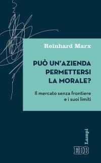 Può un'azienda permettersi la morale? Il mercato senza frontiere e i suoi limiti - Reinhard Marx - copertina