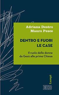 Dentro e fuori le case. Il ruolo delle donne da Gesù alle prime Chiese - Adriana Destro,Mauro Pesce - copertina