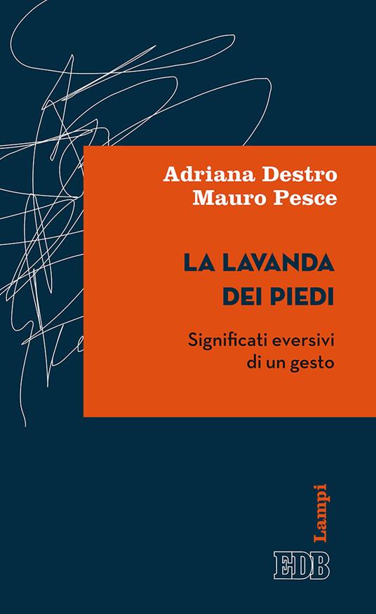 La lavanda dei piedi. Significati eversivi di un gesto - Adriana Destro,Mauro Pesce - copertina