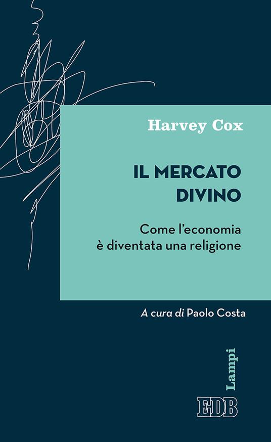 Il mercato divino. Come l'economia è diventata una religione - Harvey Cox - copertina