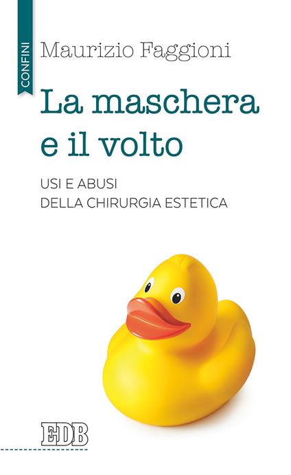 La maschera e il volto. Usi e abusi della chirurgia estetica - Maurizio Pietro Faggioni - copertina