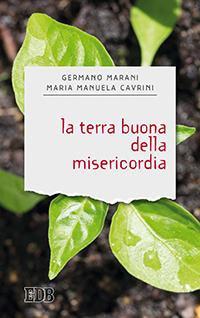La terra buona della misericordia - Germano Marani,Maria Manuela Cavrini - copertina