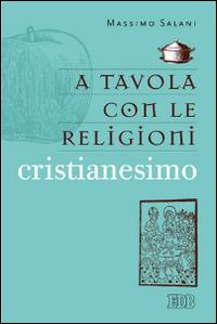 A tavola con le religioni. Cristianesimo - Massimo Salani - copertina