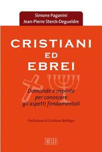 Cristiani ed ebrei. Domande e risposte per conoscere gli aspetti fondamentali - Simone Paganini,Jean-Pierre Sterck-Degueldre - copertina