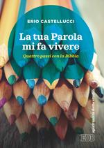 La Tua Parola mi fa vivere. Quattro passi con la Bibbia