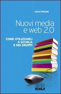 Nuovi media e web 2.0. Come utilizzarli a scuola e nei gruppi - Luca Paolini - copertina