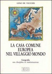 La casa comune europea nel villaggio mondo. Geografia: una disciplina in trasformazione - Gino De Vecchis - copertina