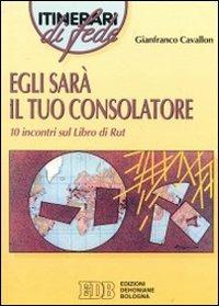 Egli sarà il tuo consolatore. 10 Incontri sul libro di Rut - Gianfranco Cavallon - copertina