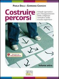 Costruire percorsi. Schede operative per l'insegnamento della religione cattolica. Volume unico. Materiali per l'insegnante. Per le scuole superiori - Dalli Paola,Giordana Cavicchi - copertina