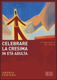 Celebrare la cresima in età adulta. Itinerario di fede - Andrea Fontana - copertina