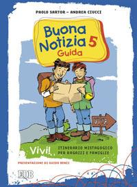 Buona notizia. Vivi! Itinerario mistagogico per ragazzi e famiglie. Guida. Vol. 5 - Paolo Sartor,Andrea Ciucci - copertina