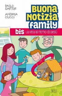 Buona notizia family bis. La vita al ritmo di Gesù. - Paolo Sartor,Andrea Ciucci - copertina