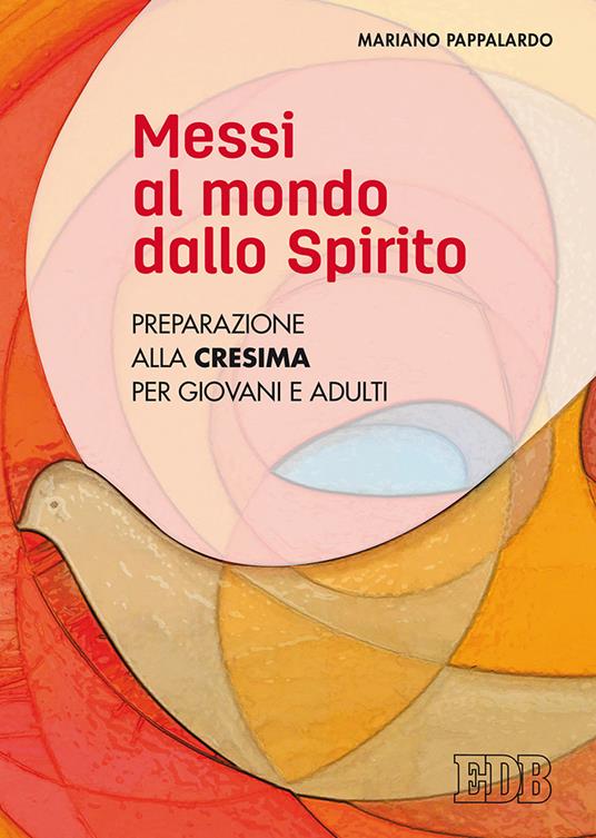 Messi al mondo dallo Spirito. Preparazione alla Cresima per giovani e adulti - Mariano Pappalardo - copertina