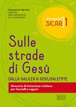 Progetto Sicar. Vol. 1: Sulle strade di Gesù. Dalla Galilea a Gerusalemme. Itinerario di iniziazione cristiana per fanciulli e ragazzi.