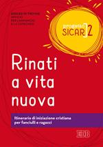 Progetto Sicar. Vol. 2: Rinati a vita nuova. Itinerario di iniziazione cristiana per fanciulli e ragazzi.