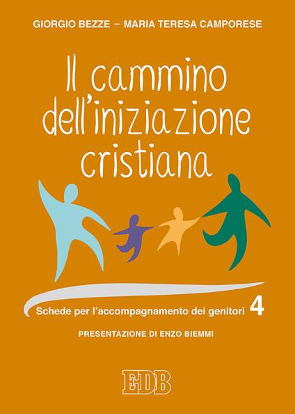 Il cammino dell'iniziazione cristiana. Vol. 4: Schede per l'accompagnamento dei genitori. - Giorgio Bezze,Maria Teresa Camporese - copertina