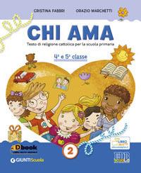 Chi ama. Testo di religione cattolica per la scuola primaria. 4ª e 5ª classe + quaderno. Vol. 2 - Cristina Fabbri,Orazio Marchetti - copertina