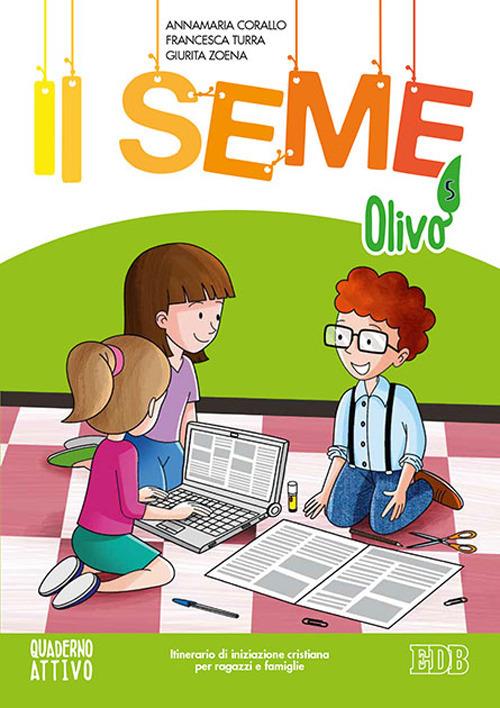 Il seme. Itinerario di iniziazione cristiana per bambini e famiglie. Ediz. a colori. Vol. 5: Olivo. Quaderno attivo. - Annamaria Corallo,Francesca Turra,Giurita Zoena - copertina