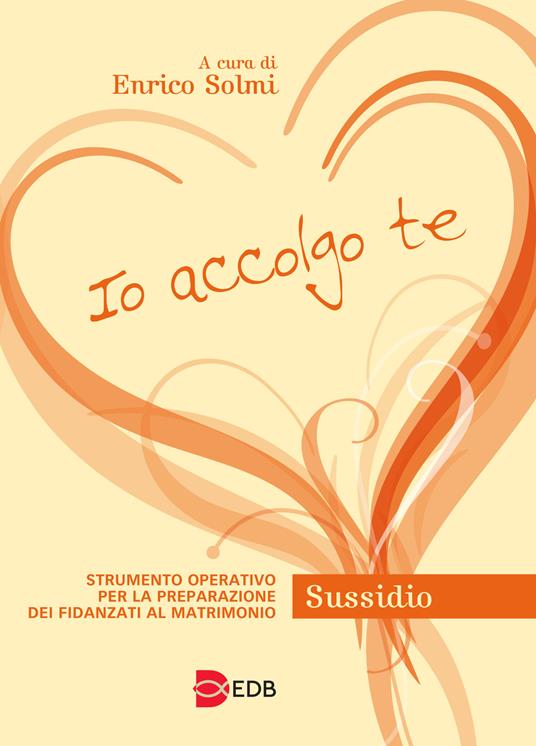 Io accolgo te. Strumento operativo per la preparazione dei fidanzati al matrimonio. Sussidio - copertina