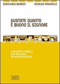 Gustate quanto è buono il Signore. 7 alimenti biblici per educare ed evangelizzare - Giancarla Barbon,Rinaldo Paganelli - copertina