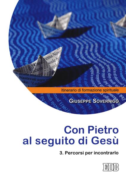 Con Pietro al seguito di Gesù. Itinerario di formazione spirituale per i giovani. Vol. 3: Percorsi per incontrarlo - Giuseppe Sovernigo - copertina